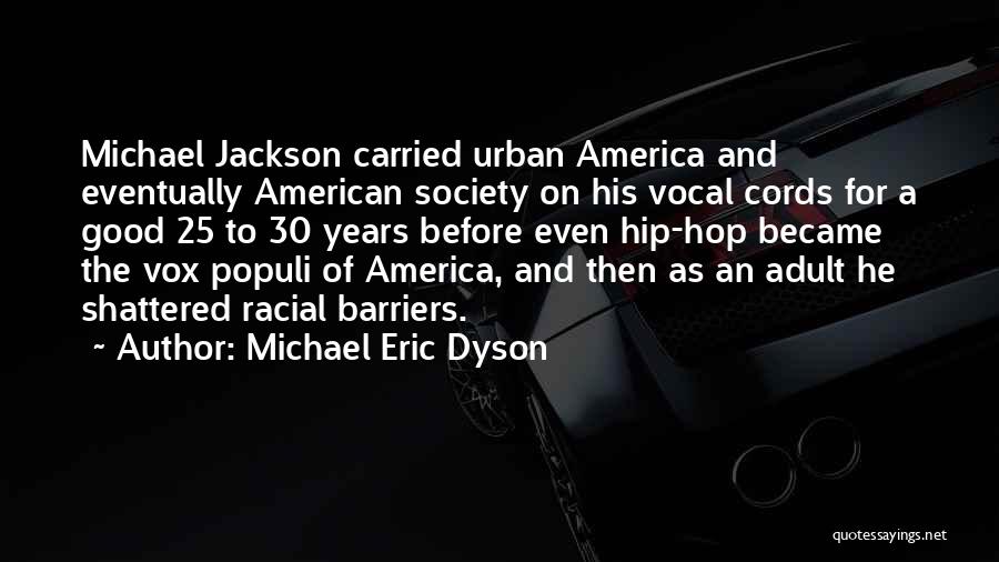 Michael Eric Dyson Quotes: Michael Jackson Carried Urban America And Eventually American Society On His Vocal Cords For A Good 25 To 30 Years