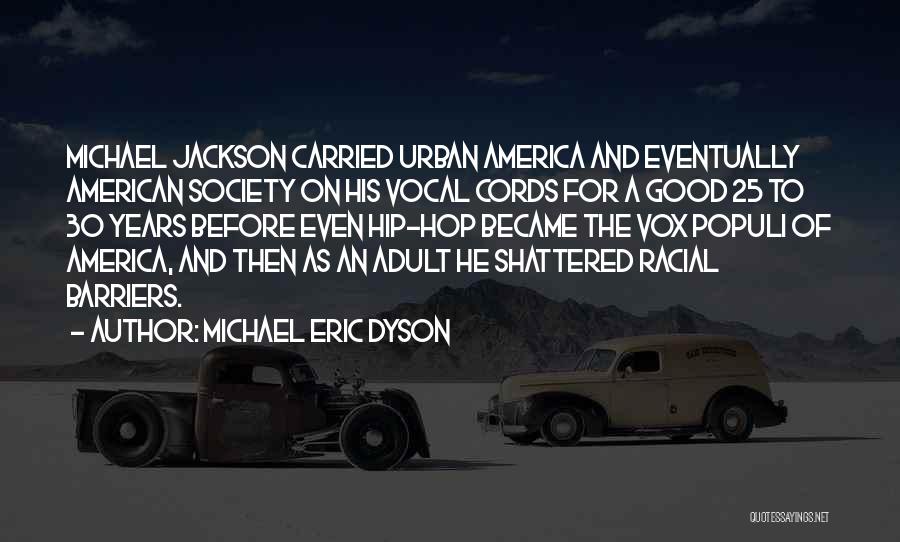 Michael Eric Dyson Quotes: Michael Jackson Carried Urban America And Eventually American Society On His Vocal Cords For A Good 25 To 30 Years