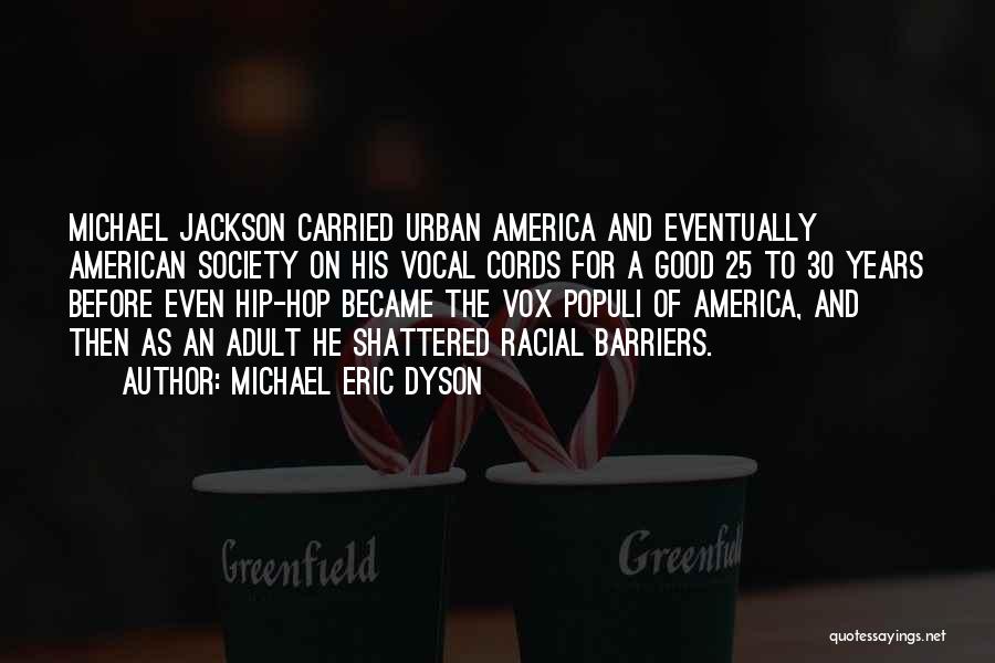 Michael Eric Dyson Quotes: Michael Jackson Carried Urban America And Eventually American Society On His Vocal Cords For A Good 25 To 30 Years