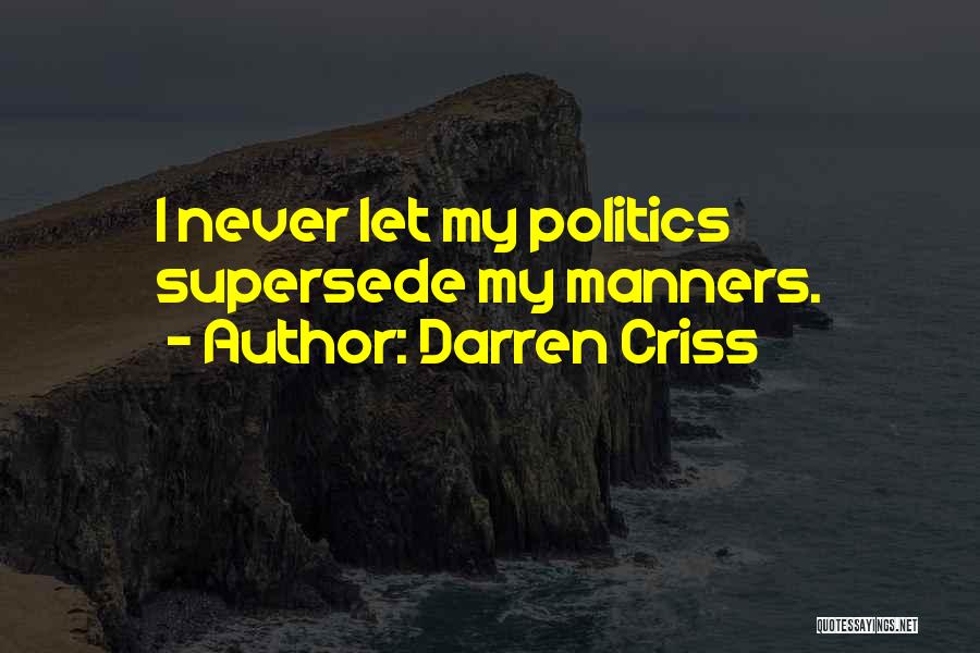 Darren Criss Quotes: I Never Let My Politics Supersede My Manners.