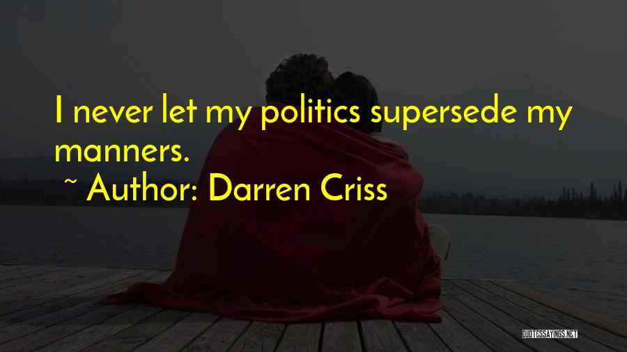 Darren Criss Quotes: I Never Let My Politics Supersede My Manners.