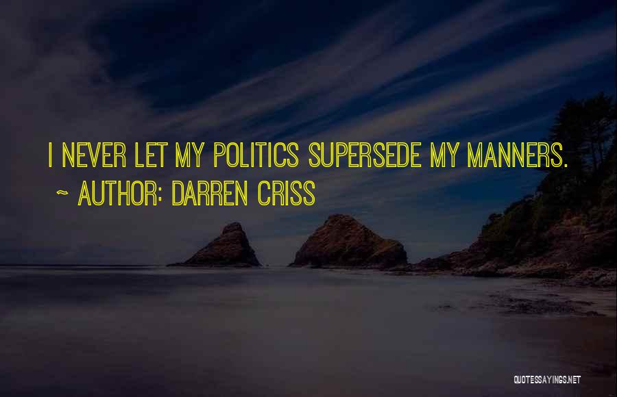 Darren Criss Quotes: I Never Let My Politics Supersede My Manners.