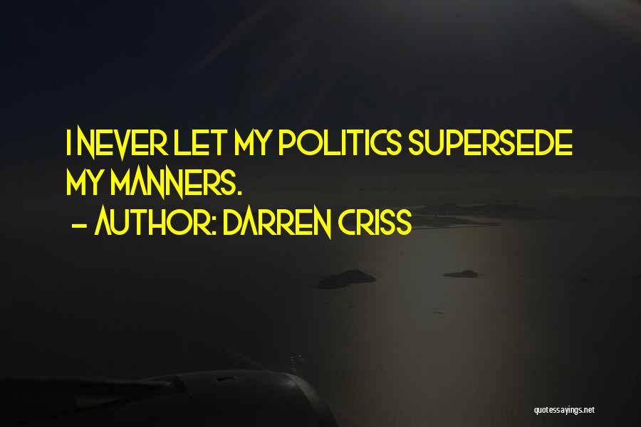 Darren Criss Quotes: I Never Let My Politics Supersede My Manners.