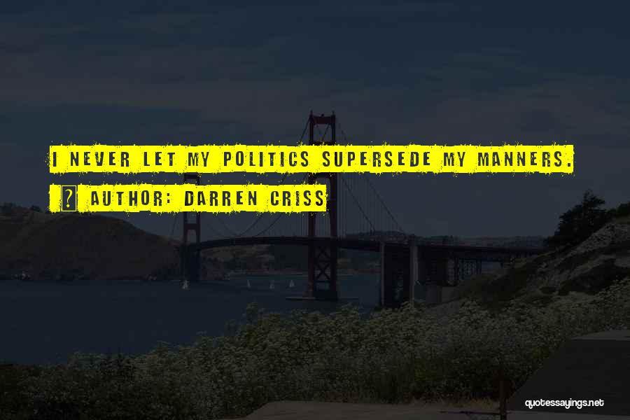 Darren Criss Quotes: I Never Let My Politics Supersede My Manners.