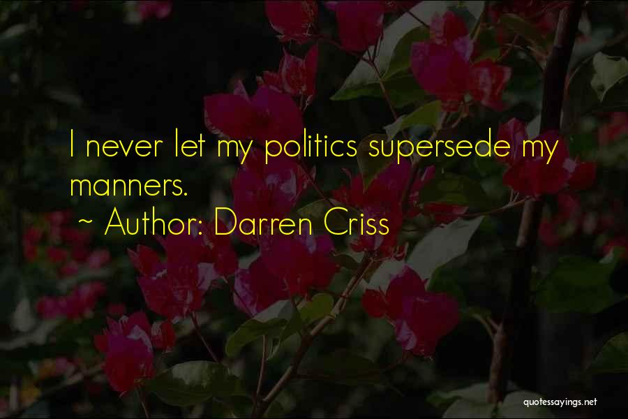 Darren Criss Quotes: I Never Let My Politics Supersede My Manners.