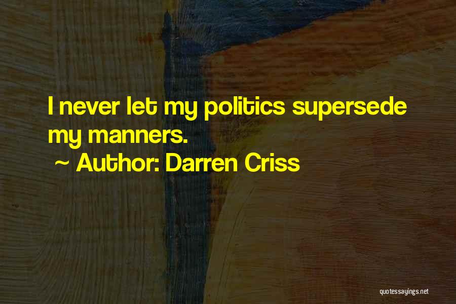 Darren Criss Quotes: I Never Let My Politics Supersede My Manners.