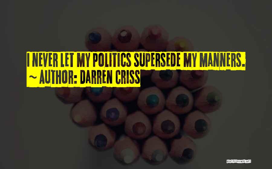 Darren Criss Quotes: I Never Let My Politics Supersede My Manners.