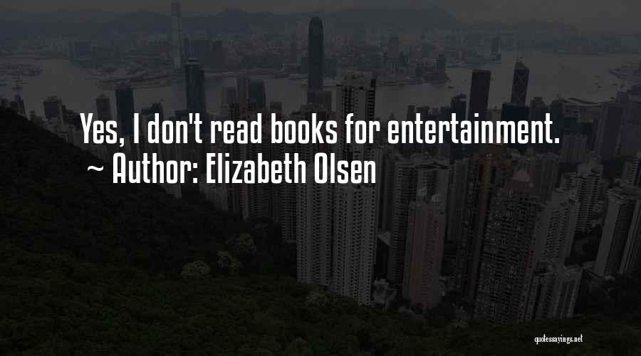 Elizabeth Olsen Quotes: Yes, I Don't Read Books For Entertainment.