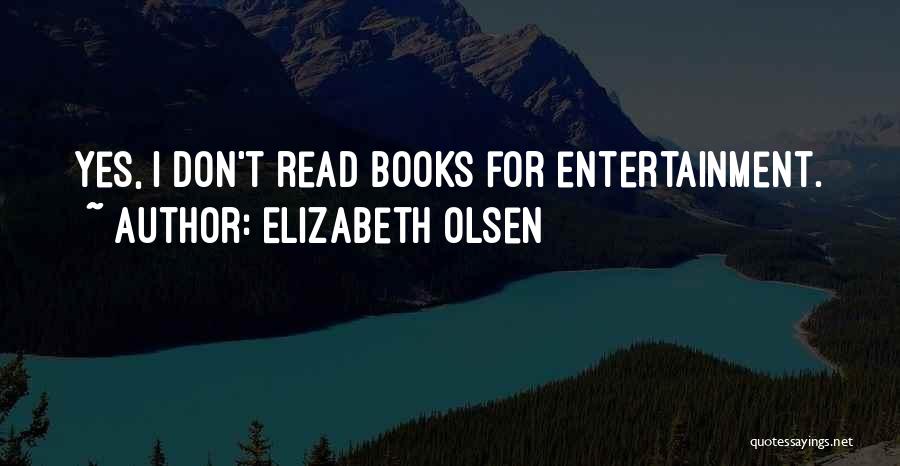 Elizabeth Olsen Quotes: Yes, I Don't Read Books For Entertainment.