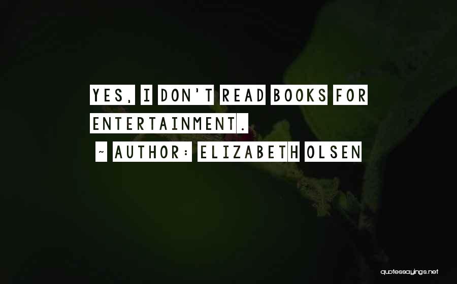 Elizabeth Olsen Quotes: Yes, I Don't Read Books For Entertainment.