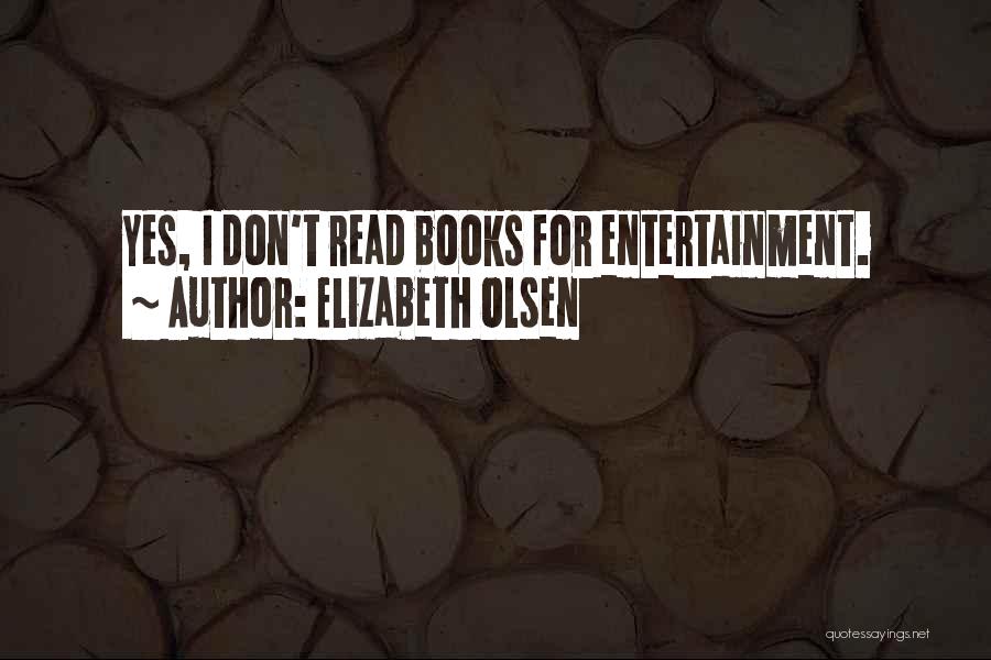 Elizabeth Olsen Quotes: Yes, I Don't Read Books For Entertainment.