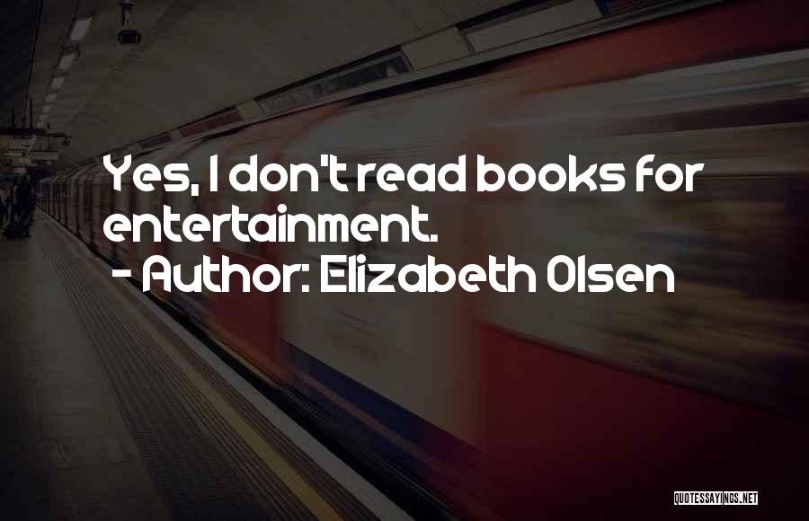 Elizabeth Olsen Quotes: Yes, I Don't Read Books For Entertainment.