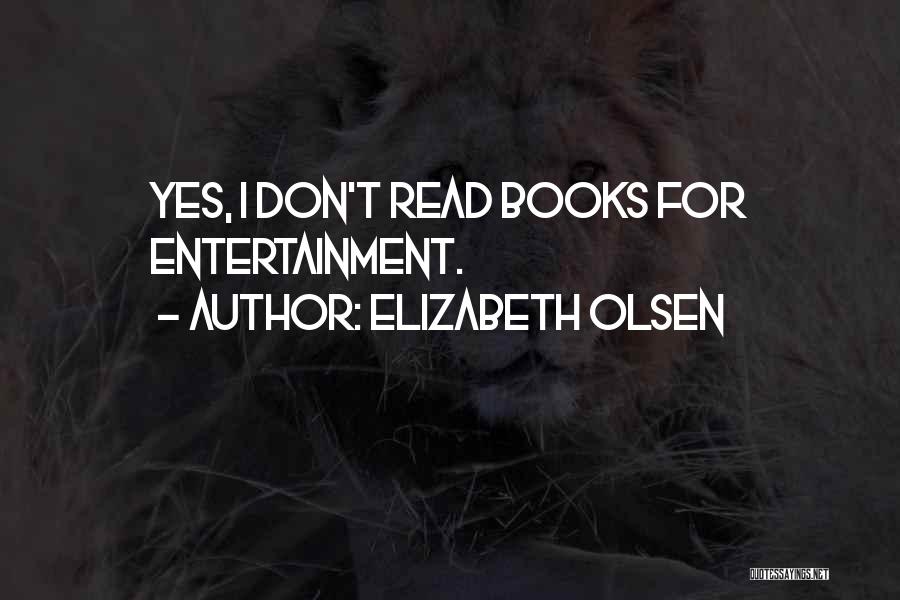 Elizabeth Olsen Quotes: Yes, I Don't Read Books For Entertainment.