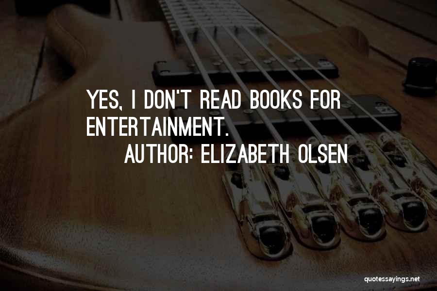Elizabeth Olsen Quotes: Yes, I Don't Read Books For Entertainment.