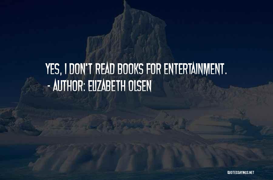 Elizabeth Olsen Quotes: Yes, I Don't Read Books For Entertainment.