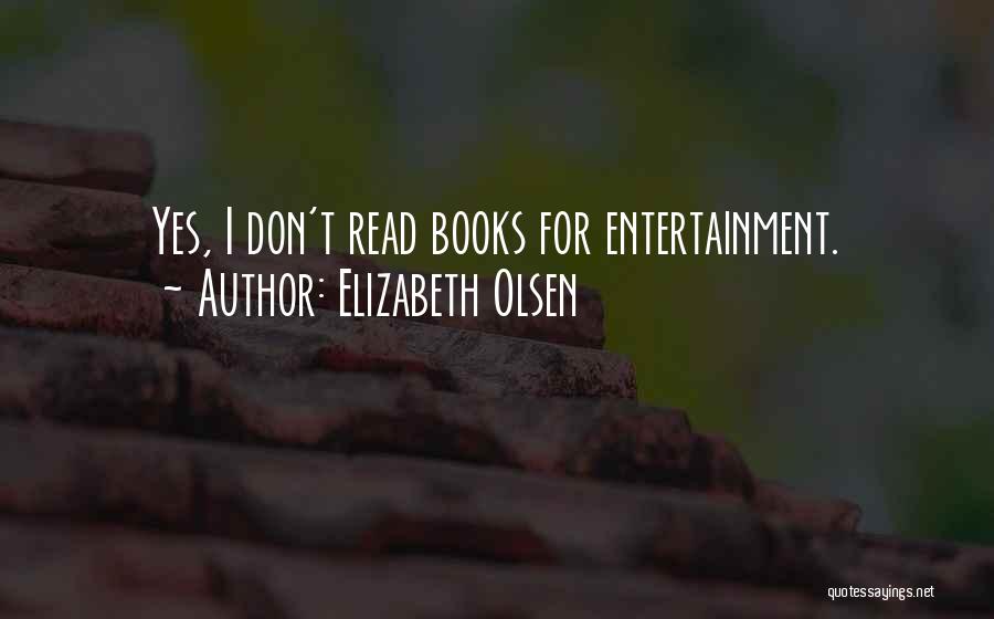 Elizabeth Olsen Quotes: Yes, I Don't Read Books For Entertainment.