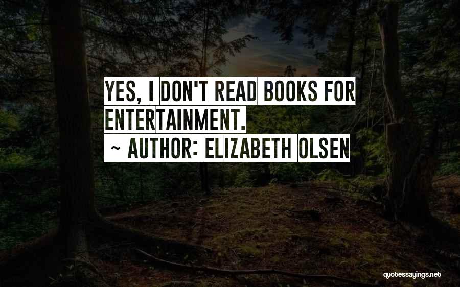 Elizabeth Olsen Quotes: Yes, I Don't Read Books For Entertainment.