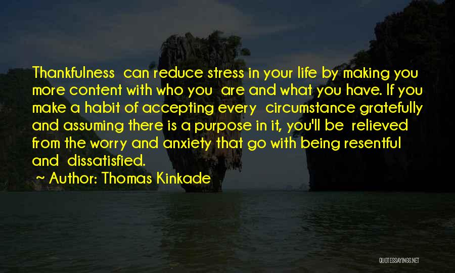 Thomas Kinkade Quotes: Thankfulness Can Reduce Stress In Your Life By Making You More Content With Who You Are And What You Have.