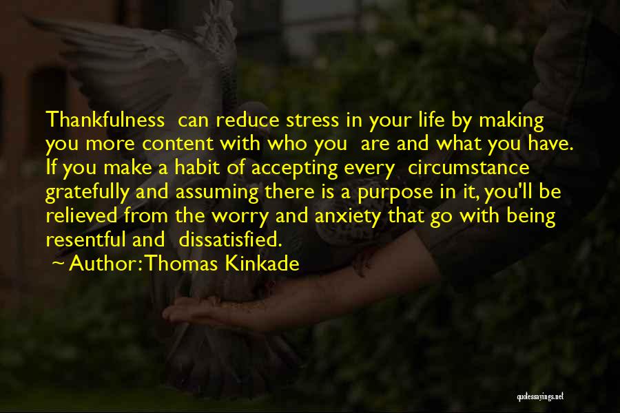 Thomas Kinkade Quotes: Thankfulness Can Reduce Stress In Your Life By Making You More Content With Who You Are And What You Have.