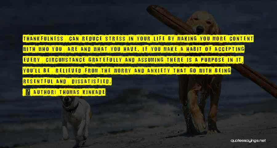 Thomas Kinkade Quotes: Thankfulness Can Reduce Stress In Your Life By Making You More Content With Who You Are And What You Have.