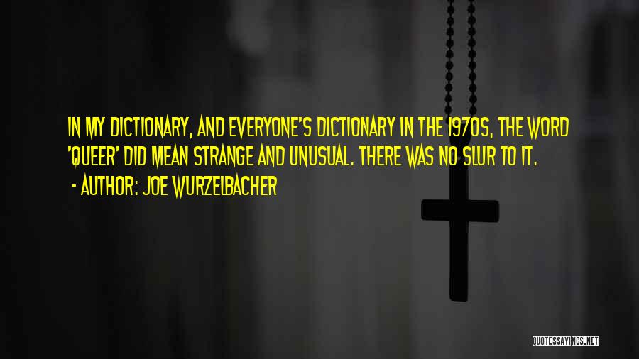 Joe Wurzelbacher Quotes: In My Dictionary, And Everyone's Dictionary In The 1970s, The Word 'queer' Did Mean Strange And Unusual. There Was No