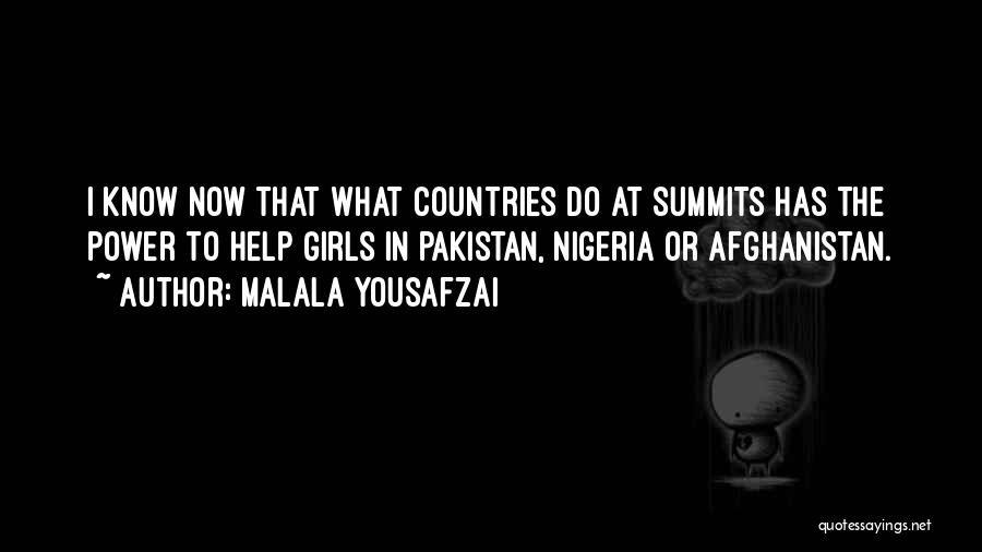 Malala Yousafzai Quotes: I Know Now That What Countries Do At Summits Has The Power To Help Girls In Pakistan, Nigeria Or Afghanistan.