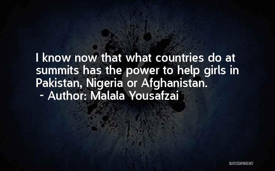 Malala Yousafzai Quotes: I Know Now That What Countries Do At Summits Has The Power To Help Girls In Pakistan, Nigeria Or Afghanistan.