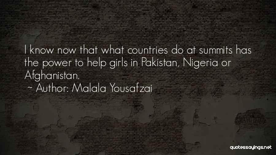 Malala Yousafzai Quotes: I Know Now That What Countries Do At Summits Has The Power To Help Girls In Pakistan, Nigeria Or Afghanistan.