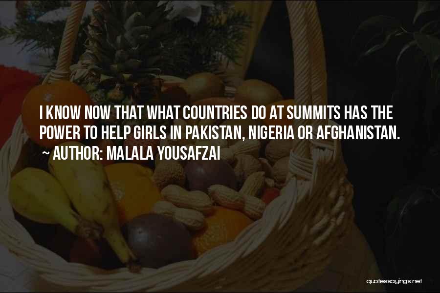 Malala Yousafzai Quotes: I Know Now That What Countries Do At Summits Has The Power To Help Girls In Pakistan, Nigeria Or Afghanistan.