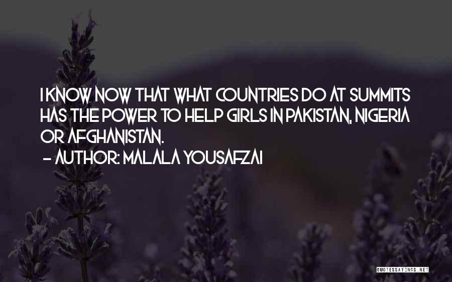 Malala Yousafzai Quotes: I Know Now That What Countries Do At Summits Has The Power To Help Girls In Pakistan, Nigeria Or Afghanistan.