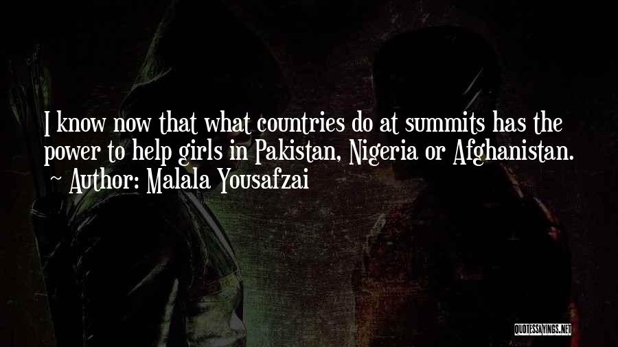 Malala Yousafzai Quotes: I Know Now That What Countries Do At Summits Has The Power To Help Girls In Pakistan, Nigeria Or Afghanistan.