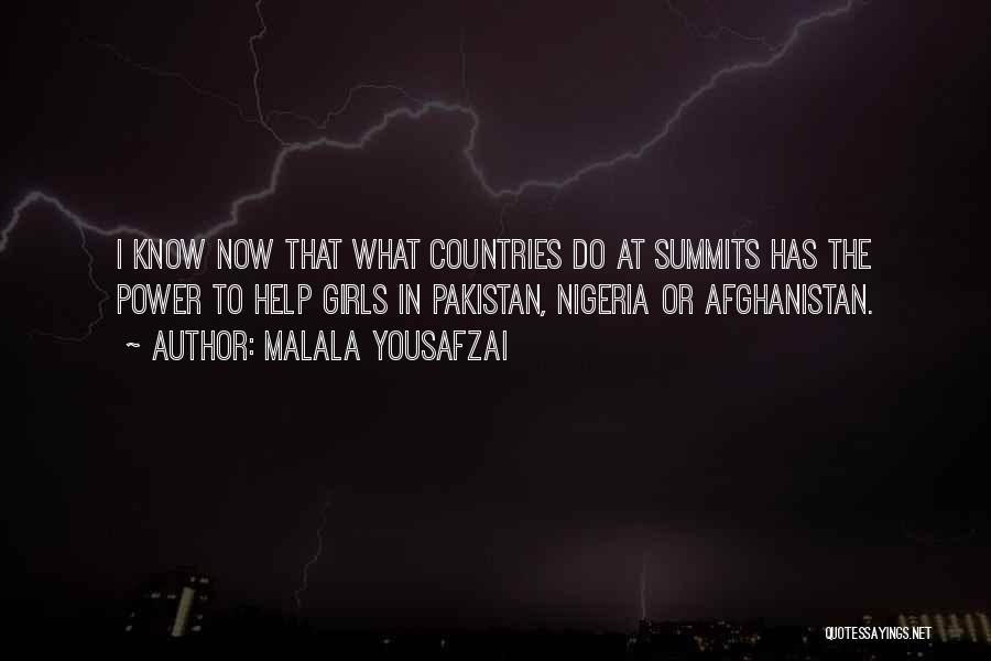 Malala Yousafzai Quotes: I Know Now That What Countries Do At Summits Has The Power To Help Girls In Pakistan, Nigeria Or Afghanistan.