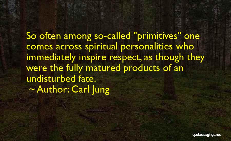 Carl Jung Quotes: So Often Among So-called Primitives One Comes Across Spiritual Personalities Who Immediately Inspire Respect, As Though They Were The Fully