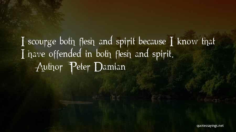 Peter Damian Quotes: I Scourge Both Flesh And Spirit Because I Know That I Have Offended In Both Flesh And Spirit.