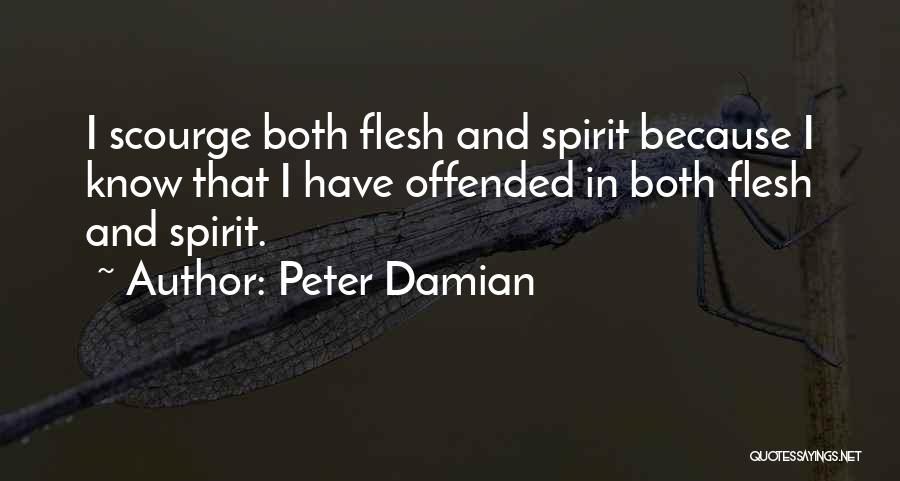 Peter Damian Quotes: I Scourge Both Flesh And Spirit Because I Know That I Have Offended In Both Flesh And Spirit.