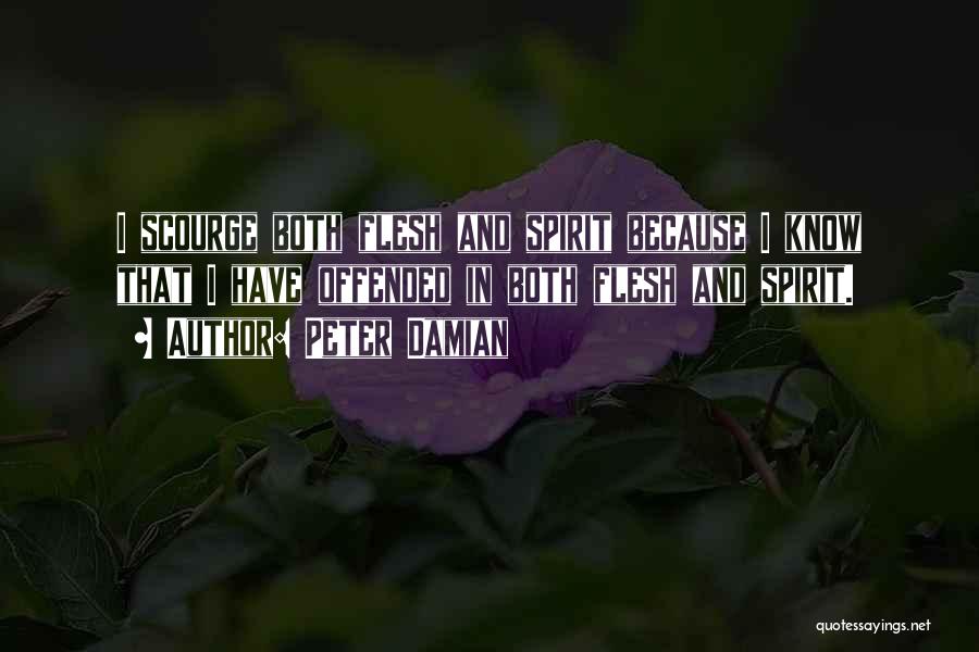 Peter Damian Quotes: I Scourge Both Flesh And Spirit Because I Know That I Have Offended In Both Flesh And Spirit.
