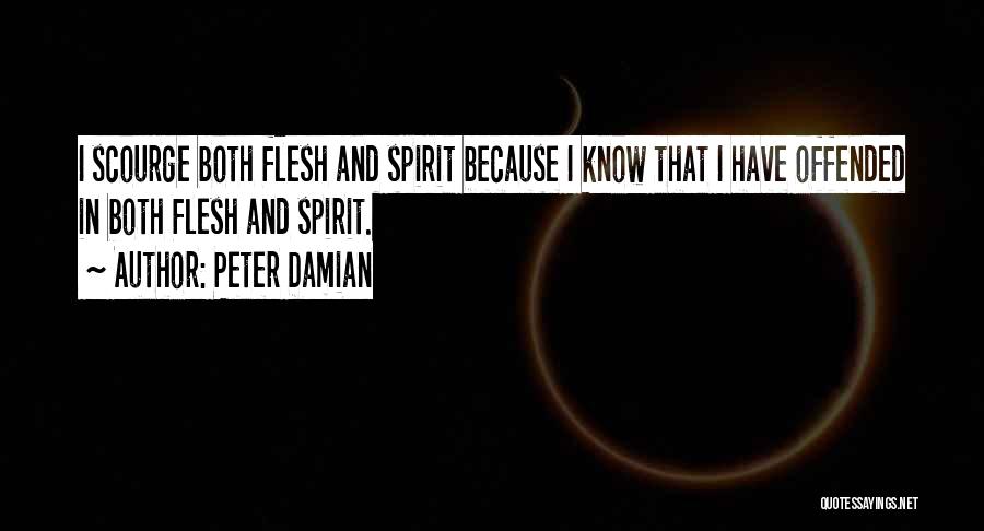 Peter Damian Quotes: I Scourge Both Flesh And Spirit Because I Know That I Have Offended In Both Flesh And Spirit.