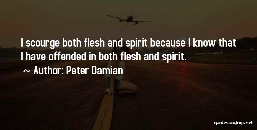 Peter Damian Quotes: I Scourge Both Flesh And Spirit Because I Know That I Have Offended In Both Flesh And Spirit.