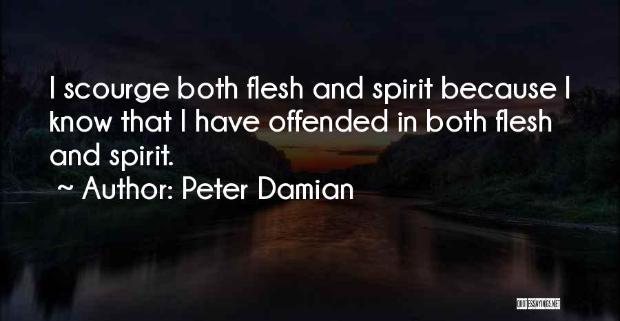 Peter Damian Quotes: I Scourge Both Flesh And Spirit Because I Know That I Have Offended In Both Flesh And Spirit.