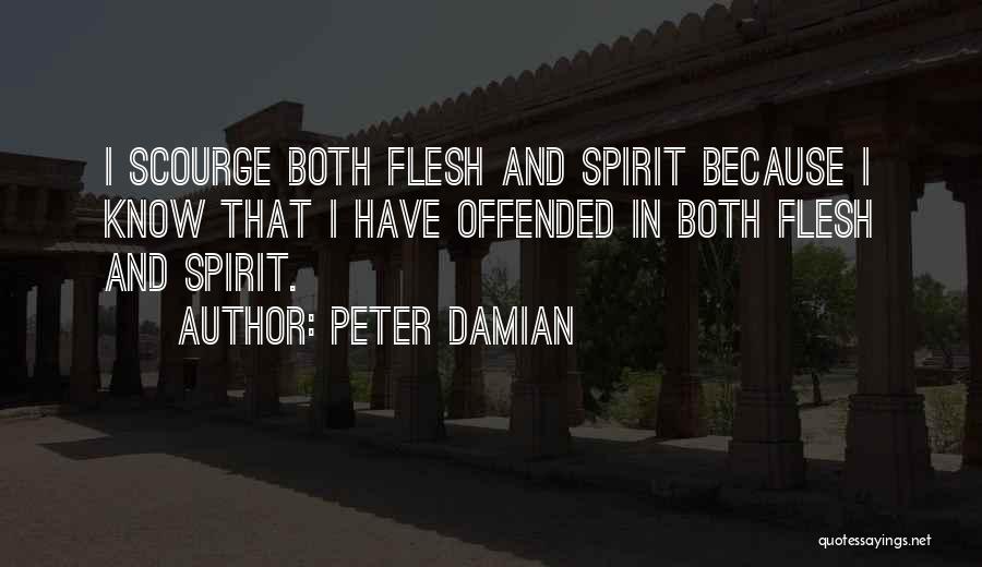 Peter Damian Quotes: I Scourge Both Flesh And Spirit Because I Know That I Have Offended In Both Flesh And Spirit.