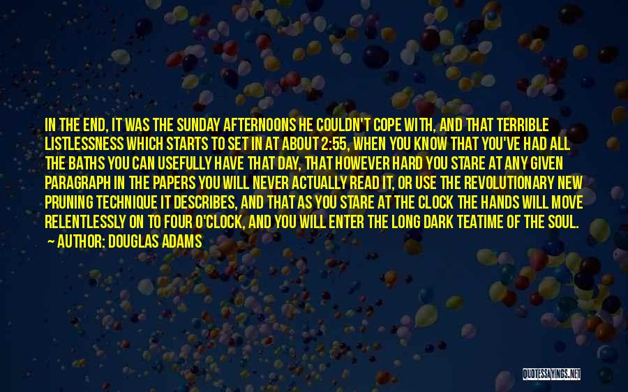 Douglas Adams Quotes: In The End, It Was The Sunday Afternoons He Couldn't Cope With, And That Terrible Listlessness Which Starts To Set