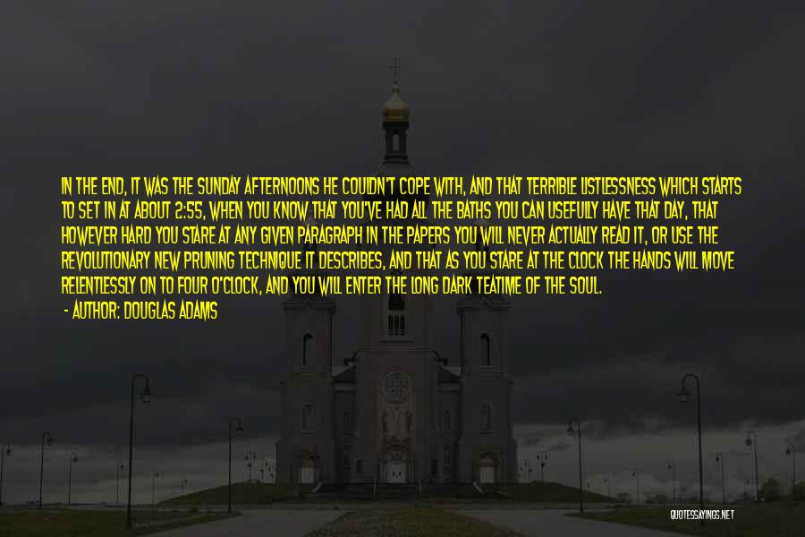 Douglas Adams Quotes: In The End, It Was The Sunday Afternoons He Couldn't Cope With, And That Terrible Listlessness Which Starts To Set