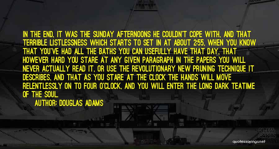 Douglas Adams Quotes: In The End, It Was The Sunday Afternoons He Couldn't Cope With, And That Terrible Listlessness Which Starts To Set