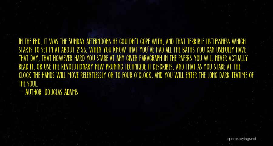 Douglas Adams Quotes: In The End, It Was The Sunday Afternoons He Couldn't Cope With, And That Terrible Listlessness Which Starts To Set