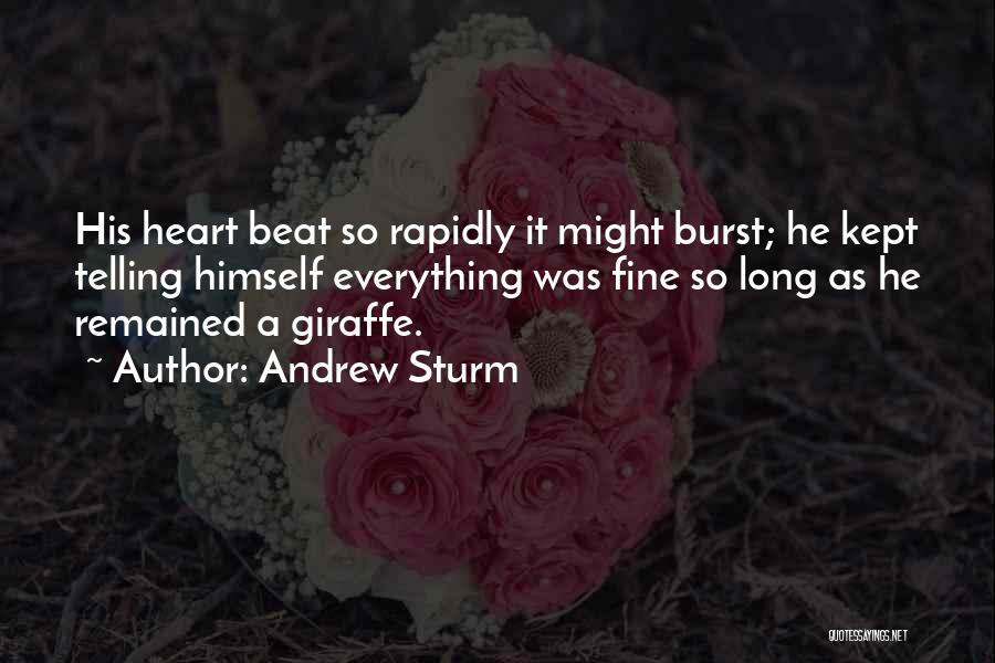 Andrew Sturm Quotes: His Heart Beat So Rapidly It Might Burst; He Kept Telling Himself Everything Was Fine So Long As He Remained