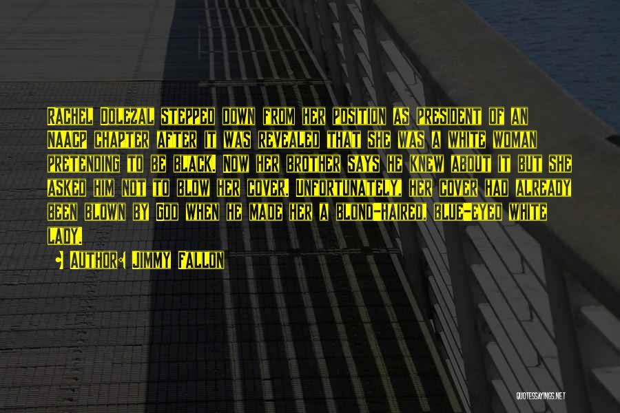 Jimmy Fallon Quotes: Rachel Dolezal Stepped Down From Her Position As President Of An Naacp Chapter After It Was Revealed That She Was