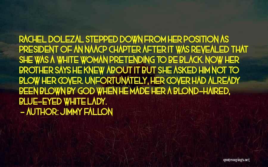 Jimmy Fallon Quotes: Rachel Dolezal Stepped Down From Her Position As President Of An Naacp Chapter After It Was Revealed That She Was