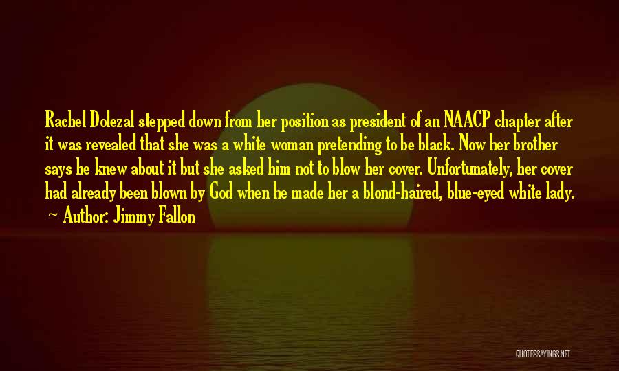 Jimmy Fallon Quotes: Rachel Dolezal Stepped Down From Her Position As President Of An Naacp Chapter After It Was Revealed That She Was