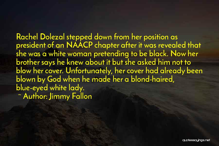 Jimmy Fallon Quotes: Rachel Dolezal Stepped Down From Her Position As President Of An Naacp Chapter After It Was Revealed That She Was