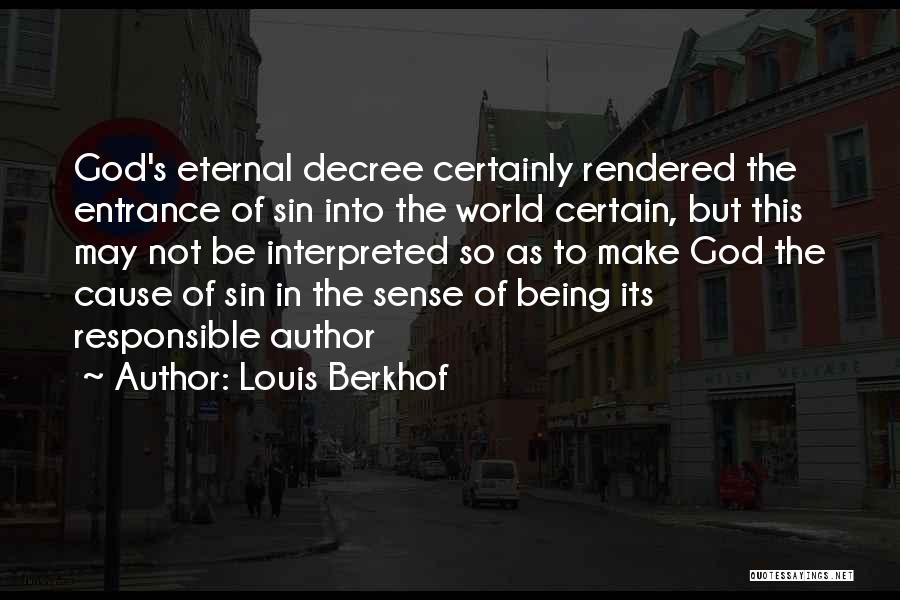 Louis Berkhof Quotes: God's Eternal Decree Certainly Rendered The Entrance Of Sin Into The World Certain, But This May Not Be Interpreted So